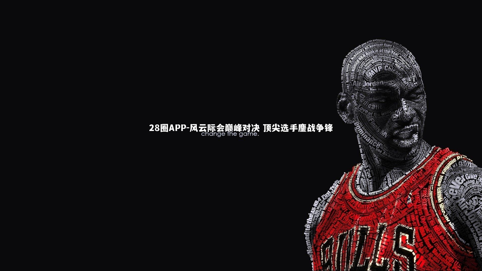 28圈APP-风云际会巅峰对决 顶尖选手鏖战争锋